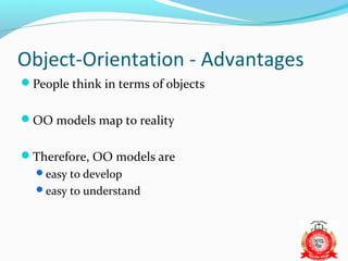 Object-Orientation - Advantages
People think in terms of objects


OO models map to reality


Therefore, OO models are
  easy to develop
  easy to understand
 